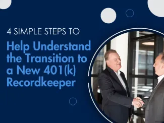 4 Simple Steps to Help Understand the Transition to a New 401(k) Recordkeeper