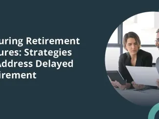 Securing Retirement Futures: Strategies to Address Delayed Retirement