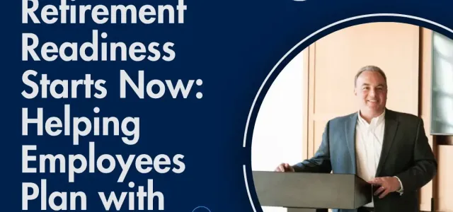 Retirement Readiness Starts Now: Helping Employees Plan with Confidence